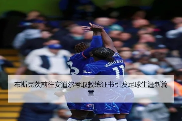 布斯克茨前往安道尔考取教练证书引发足球生涯新篇章 - OD